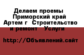 Делаем проемы - Приморский край, Артем г. Строительство и ремонт » Услуги   